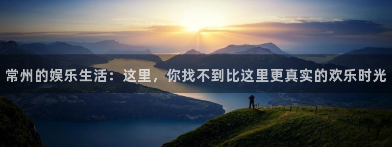 okooo澳客登陆：常州的娱乐生活：这里，你找不到比这里更真实的欢乐时光