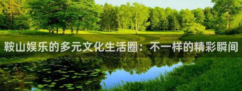 okooo澳客体育1招商：鞍山娱乐的多元文化生活圈：不一样的精彩瞬间