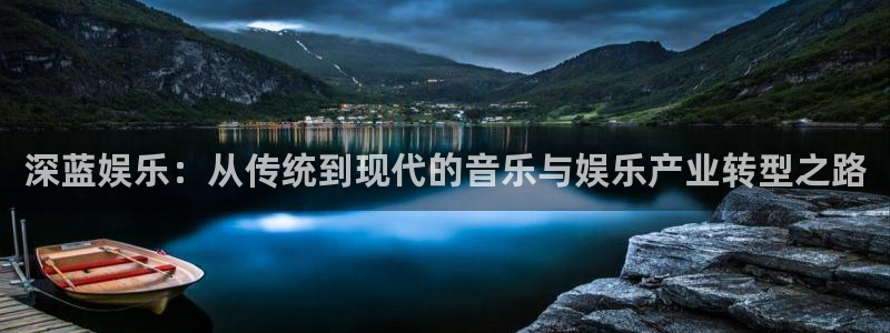 okooo澳客体育1招商：深蓝娱乐：从传统到现代的音乐与娱乐产业转型之路