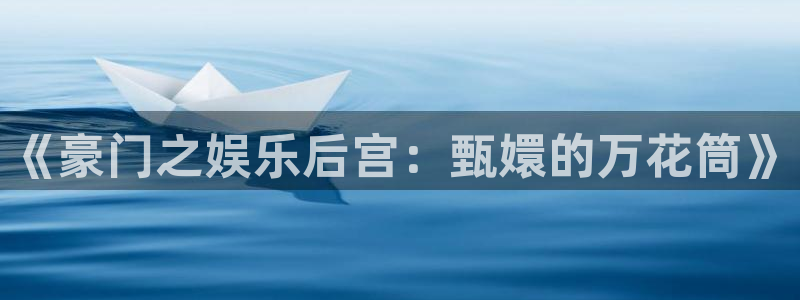 okooo澳客3注册：《豪门之娱乐后宫：甄嬛的万花筒》